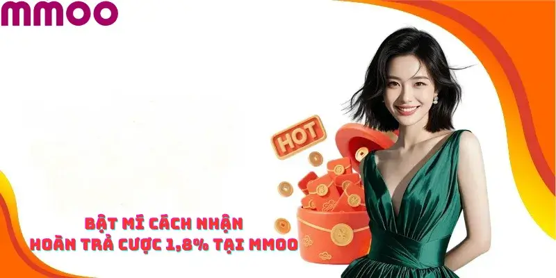 Bật Mí Cách Nhận Hoàn Trả Cược 1,8% tại MMOO