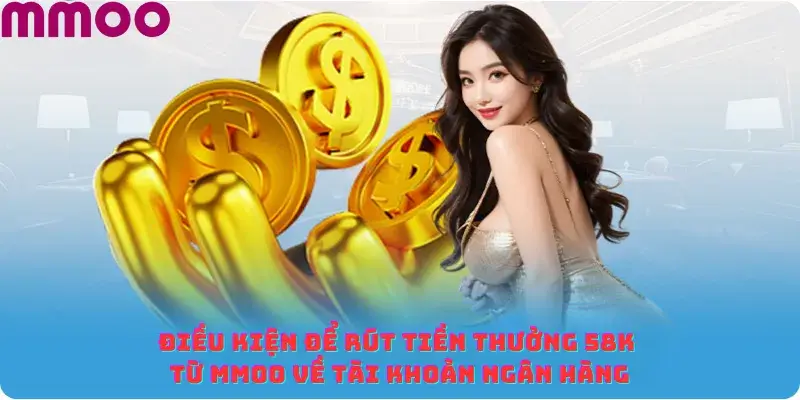 Điều kiện để rút tiền thưởng 58K từ MMOO về tài khoản ngân hàng