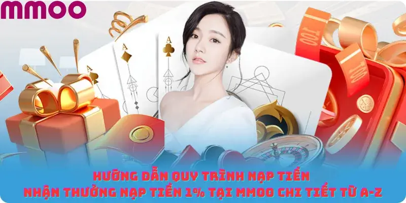 Hướng dẫn quy trình nạp tiền nhận thưởng nạp tiền 1% tại MMOO chi tiết từ A-Z