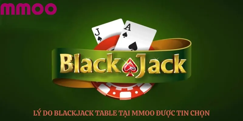 Lý do Blackjack Table tại MMOO được tin chọn