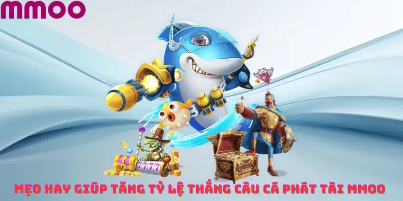 Mẹo Hay Giúp Tăng Tỷ Lệ Thắng câu cá phát tài mmoo